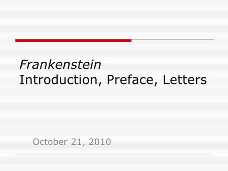 Frankenstein Introduction, Preface, Letters October 21, 2010.