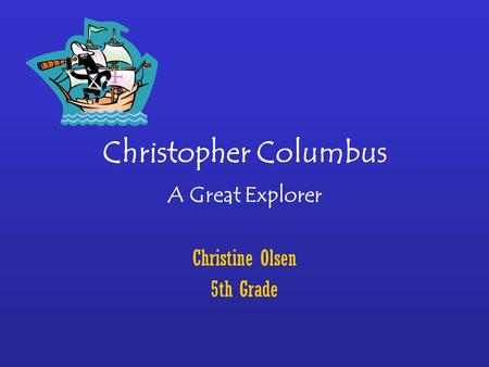 Christopher Columbus A Great Explorer Christine Olsen 5th Grade.