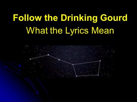 Follow the Drinking Gourd What the Lyrics Mean. Click on the icon below to hear the song “Follow the Drinking Gourd”