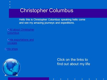 Christopher Columbus Hello this is Christopher Columbus speaking hello come and see my amazing journeys and expeditions. Click on the links to find out.