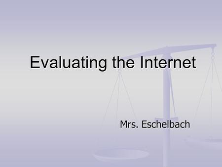 Evaluating the Internet Mrs. Eschelbach. Anatomy of a URL How are web addresses put together? How are web addresses put together?