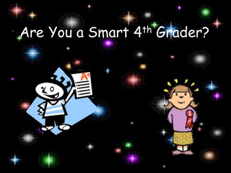 Are You a Smart 4 th Grader? Math 1 What are three geometric 3D shapes?