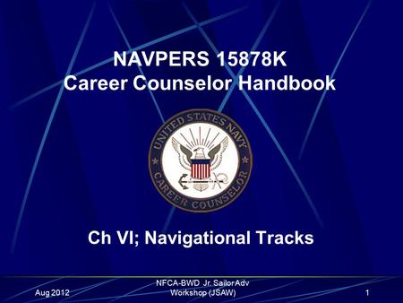 NAVPERS 15878K Career Counselor Handbook Ch VI; Navigational Tracks 1Aug 2012 NFCA-BWD Jr. Sailor Adv Workshop (JSAW)