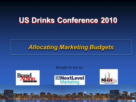 US Drinks Conference 2010 Brought to you by: Allocating Marketing Budgets.