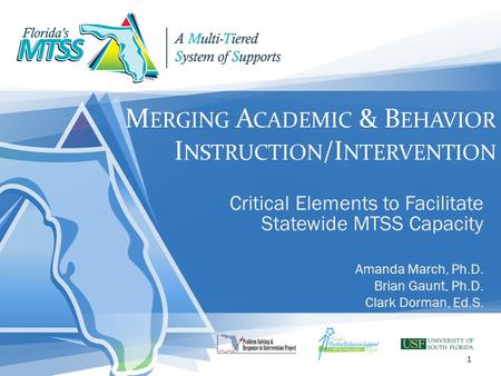 M ERGING A CADEMIC & B EHAVIOR I NSTRUCTION /I NTERVENTION Critical Elements to Facilitate Statewide MTSS Capacity Amanda March, Ph.D. Brian Gaunt, Ph.D.