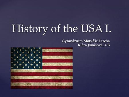 { History of the USA I. Gymnázium Matyáše Lercha Klára Jonášová, 4.B.