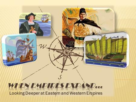 Looking Deeper at Eastern and Western Empires. 1. Motivated by curiosity, desire to spread Catholicism and desire to gain new economic opportunities.
