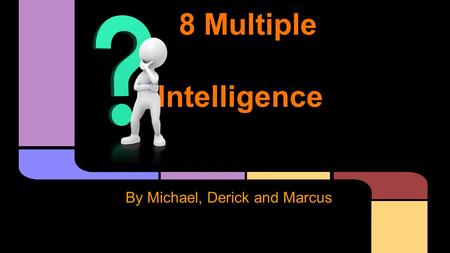 8 Multiple Intelligence By Michael, Derick and Marcus.