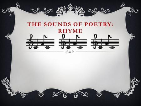 THE SOUNDS OF POETRY: RHYME. BEFORE WE BEGIN  You should first understand basic terms in the structure of a poem.  WHAT is a LINE? LINE BREAK?  WHAT.