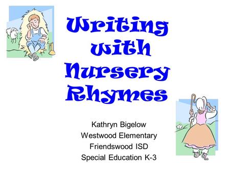 Writing with Nursery Rhymes Kathryn Bigelow Westwood Elementary Friendswood ISD Special Education K-3.