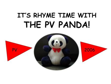 IT’S RHYME TIME WITH THE PV PANDA! PV 2006 nonogogo rakecake WHEN TWO WORDS HAVE THE SAME SOUND AT THE END THEY RHYME!