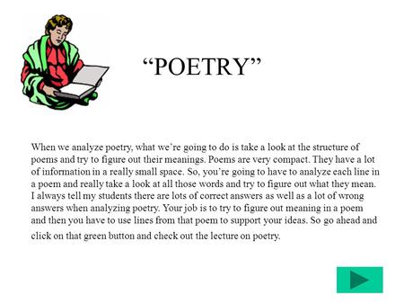 “POETRY” When we analyze poetry, what we’re going to do is take a look at the structure of poems and try to figure out their meanings. Poems are very compact.