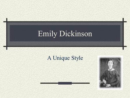 Emily Dickinson A Unique Style. Background Born on December 10th 1830 Grew up in Amherst, Massachusetts (NE) Emily admired and respected her father She.