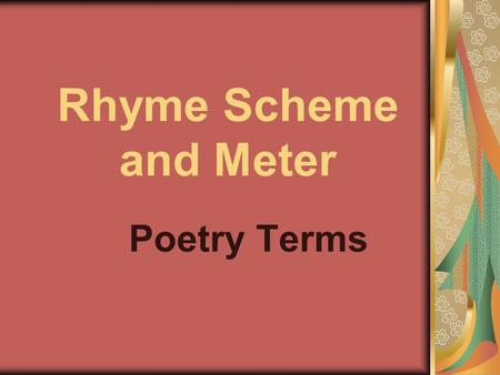 Rhyme Scheme and Meter Poetry Terms. rhyme scheme repetition of accented vowels sounds and all sounds following them in words that are close together.