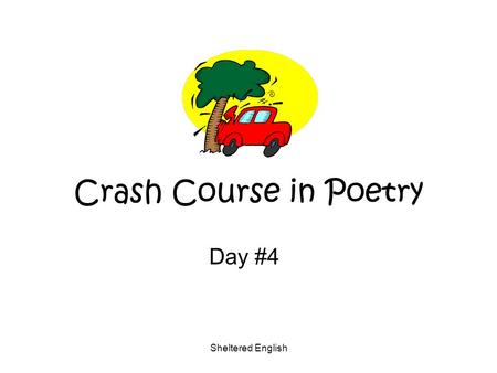 Sheltered English Crash Course in Poetry Day #4. Sheltered English Warm-up: Look over all poetry terms and skills from Days 1- 3. Quiz in 5 minutes.