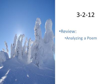 3-2-12 Review: Analyzing a Poem. Today’s Agenda MINI LESSON: Sound devices in poetry WORK TIME: Scavenger Hunt for sound devices in the SAME poems! HOMEWORK: