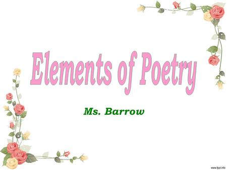Elements of Poetry Ms. Barrow.