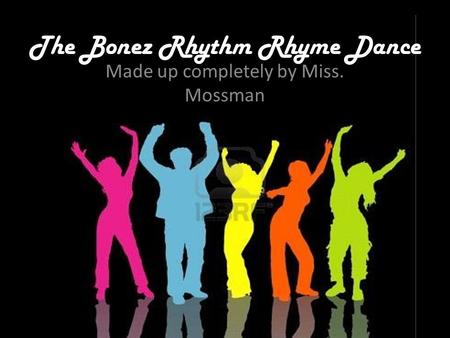 The Bonez Rhythm Rhyme Dance Made up completely by Miss. Mossman.