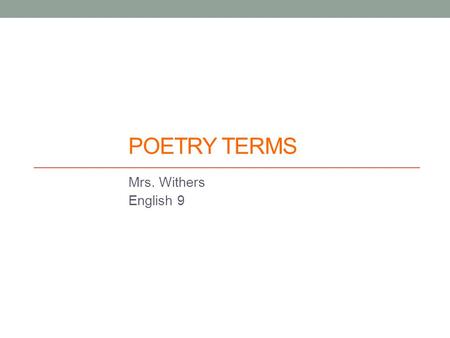 Poetry Terms Mrs. Withers English 9.