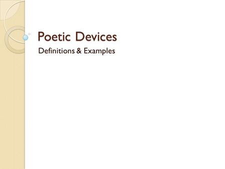 Poetic Devices Definitions & Examples. Alliteration The repetition of beginning consonant sounds in words ◦ Example: In the summer the sun is strong.