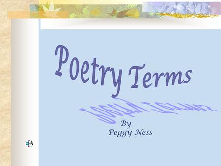 By Peggy Ness POETRY  A type of literature that expresses ideas, feelings, or tells a story in a specific form (usually using lines and stanzas)