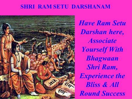 Have Ram Setu Darshan here, Associate Yourself With Bhagwaan Shri Ram, Experience the Bliss & All Round Success SHRI RAM SETU DARSHANAM.