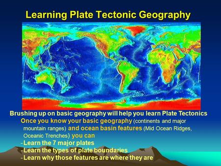 Learning Plate Tectonic Geography Brushing up on basic geography will help you learn Plate Tectonics Once you know your basic geography (continents and.