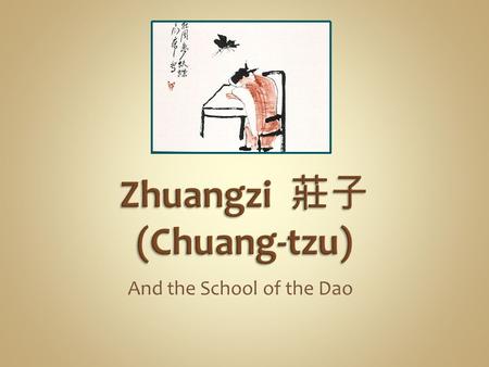 And the School of the Dao. Ch. 1 – 7 (the “inner chapters” 內篇 ): can be dated to the 4th century BCE Ch. 8 – 10: essays by an individual who was strongly.