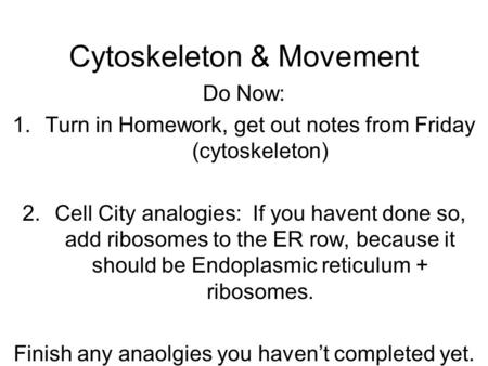 Cytoskeleton & Movement Do Now: 1.Turn in Homework, get out notes from Friday (cytoskeleton) 2.Cell City analogies: If you havent done so, add ribosomes.