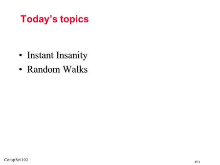 17.1 CompSci 102 Today’s topics Instant InsanityInstant Insanity Random WalksRandom Walks.