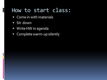 How to start class:  Come in with materials  Sit down  Write HW in agenda  Complete warm-up silently.