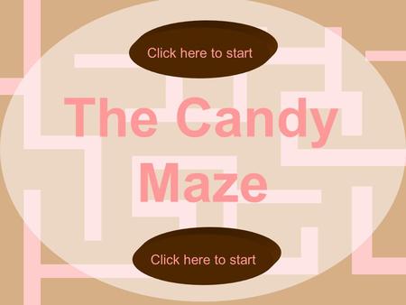 The Candy Maze Click here to start. Are you sure you want to do this? YES!!! NO!!!