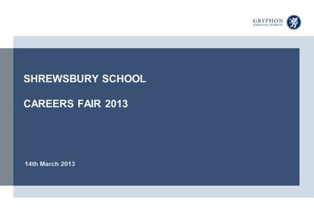 SHREWSBURY SCHOOL CAREERS FAIR 2013 14th March 2013.