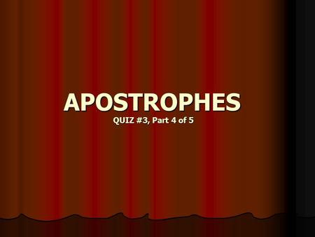 APOSTROPHES QUIZ #3, Part 4 of 5. If you need to review… REMEMBER: APOSTROPHES can mean that LETTERS are missing. For example – DO NOT becomes DON’T.
