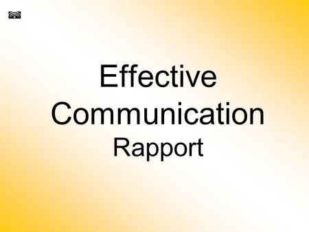 Effective Communication Rapport. Introduction People are our greatest resource. Most everything you’ll ever want in life, you’ll need someone else.