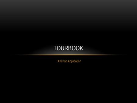 Android Application TOURBOOK. 1.WHAT IS YOUR TEAM NAME? My Team name is “AASKI”. Actually this Team name, which is based on 5 English alphabets is basically.