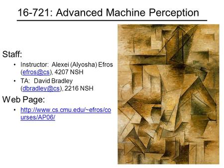 16-721: Advanced Machine Perception Staff: Instructor: Alexei (Alyosha) Efros 4207 TA: David Bradley 2216 NSH Web Page: