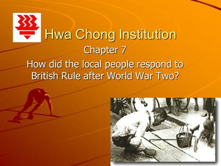 Hwa Chong Institution Chapter 7 How did the local people respond to British Rule after World War Two?