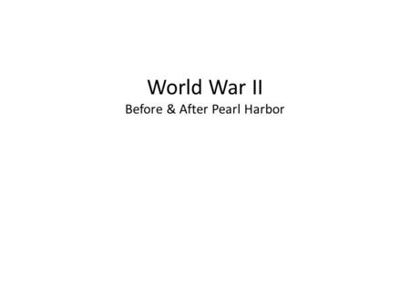 World War II Before & After Pearl Harbor