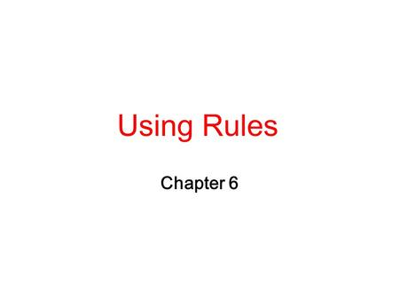 Using Rules Chapter 6. 2 Logic Programming (Definite) logic program: A  B 1, B 2, …, B m program clause (Horn) head body  A 1, A 2, …, A n goal clause.