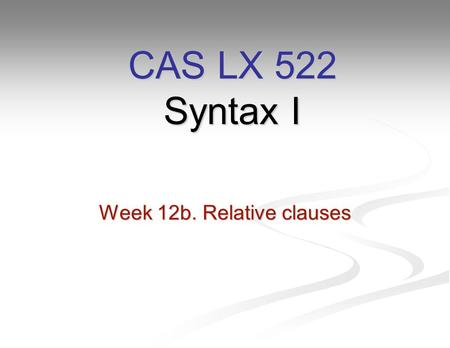 Week 12b. Relative clauses CAS LX 522 Syntax I. Relative clauses Another place where we see wh- movement, besides in explicit questions (either in the.