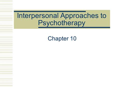 Interpersonal Approaches to Psychotherapy Chapter 10.