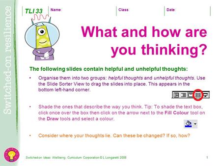Switched-on Ideas: Wellbeing, Curriculum Corporation © L Longaretti 20081 The following slides contain helpful and unhelpful thoughts: Organise them into.
