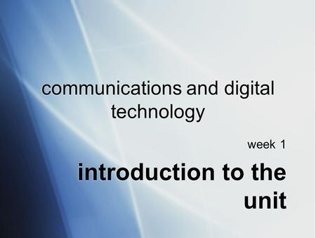 Communications and digital technology week 1 introduction to the unit week 1 introduction to the unit.