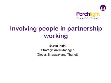 Involving people in partnership working Steve Inett Strategic Area Manager (Dover, Shepway and Thanet)
