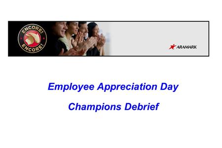 Employee Appreciation Day Champions Debrief. 2 Agenda Recognition Champions Survey Results Open Forum — Your comments and reactions The Business Case.