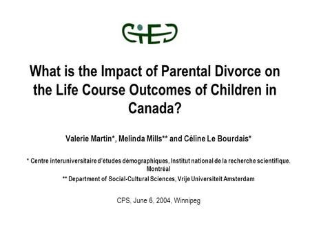 What is the Impact of Parental Divorce on the Life Course Outcomes of Children in Canada? Valerie Martin*, Melinda Mills** and Céline Le Bourdais* * Centre.