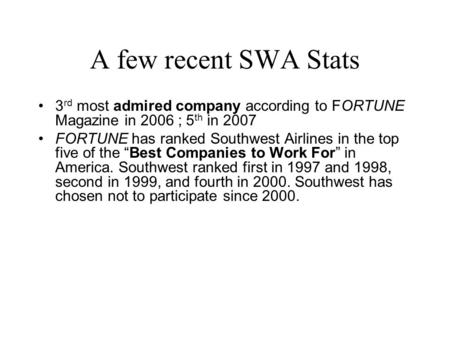 A few recent SWA Stats 3 rd most admired company according to FORTUNE Magazine in 2006 ; 5 th in 2007 FORTUNE has ranked Southwest Airlines in the top.