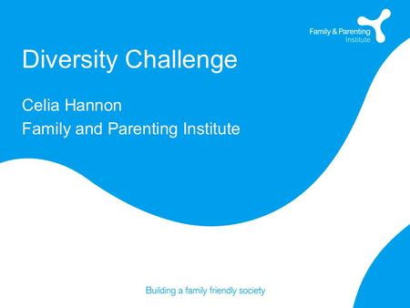 Diversity Challenge Celia Hannon Family and Parenting Institute.