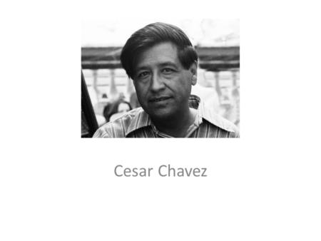 Cesar Chavez. Early Years Born in Yuma, Arizona in 1927. His parents were from Mexico. – Cesar’s father was a farmer and owned a grocery store and garage.